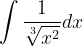 \dpi{120} \int \frac{1}{\sqrt[3]{x^{2}}}dx